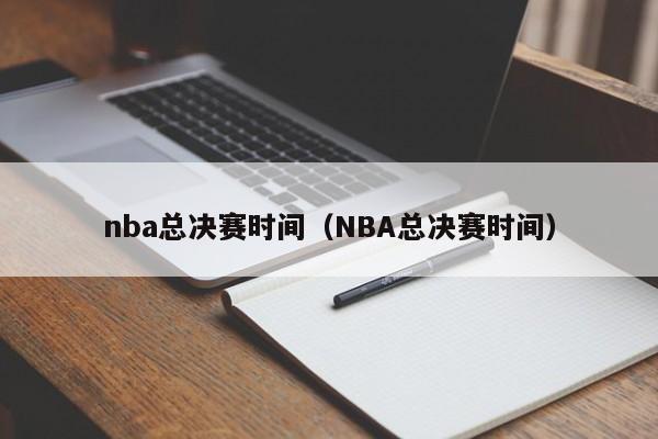 nba总决赛时间（NBA总决赛时间）